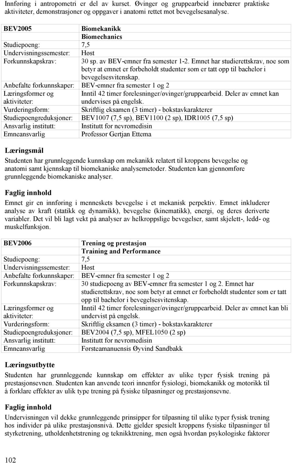 Emnet har studierettskrav, noe som betyr at emnet er forbeholdt studenter som er tatt opp til bachelor i bevegelsesvitenskap.