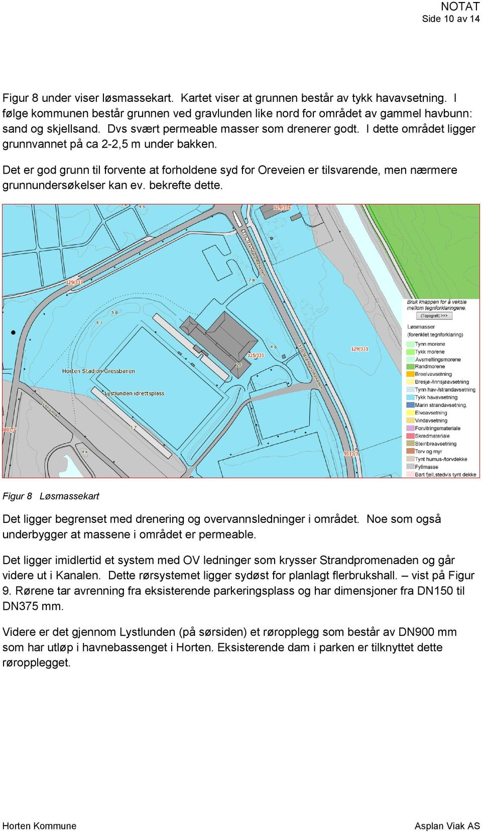 I dette området ligger grunnvannet på ca 2-2,5 m under bakken. Det er god grunn til forvente at forholdene syd for Oreveien er tilsvarende, men nærmere grunnundersøkelser kan ev. bekrefte dette.