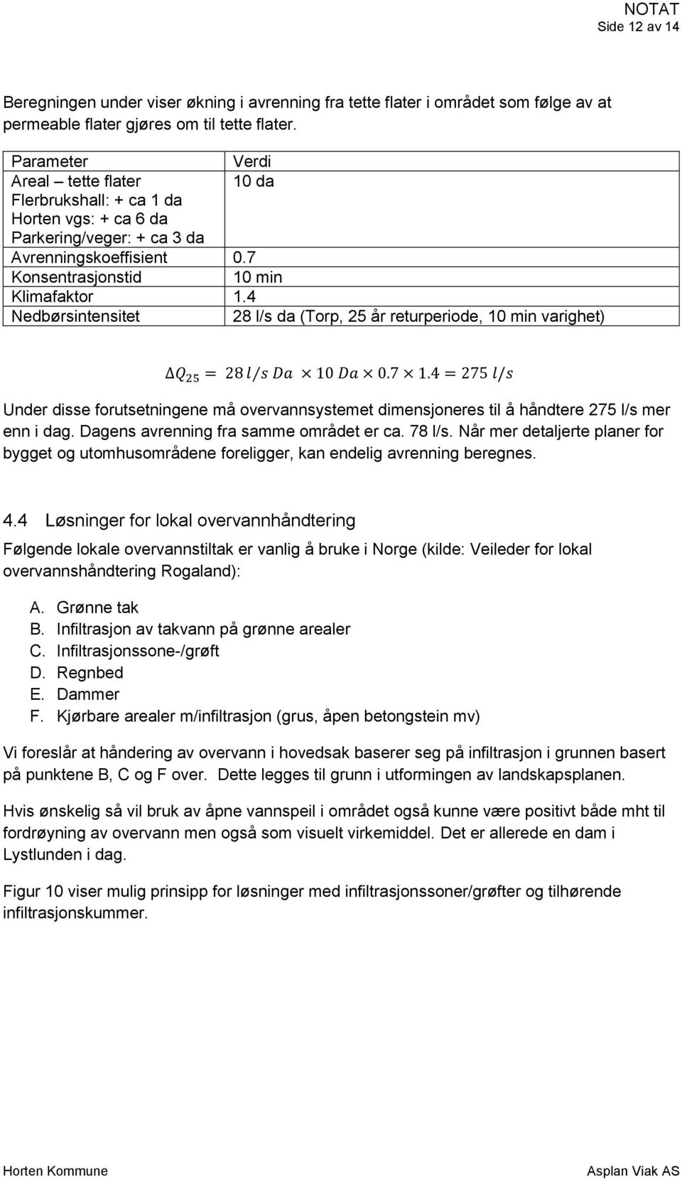 4 Nedbørsintensitet 28 l/s da (Torp, 25 år returperiode, 10 min varighet) Q 25 = 28 l s Da 10 Da 0.7 1.