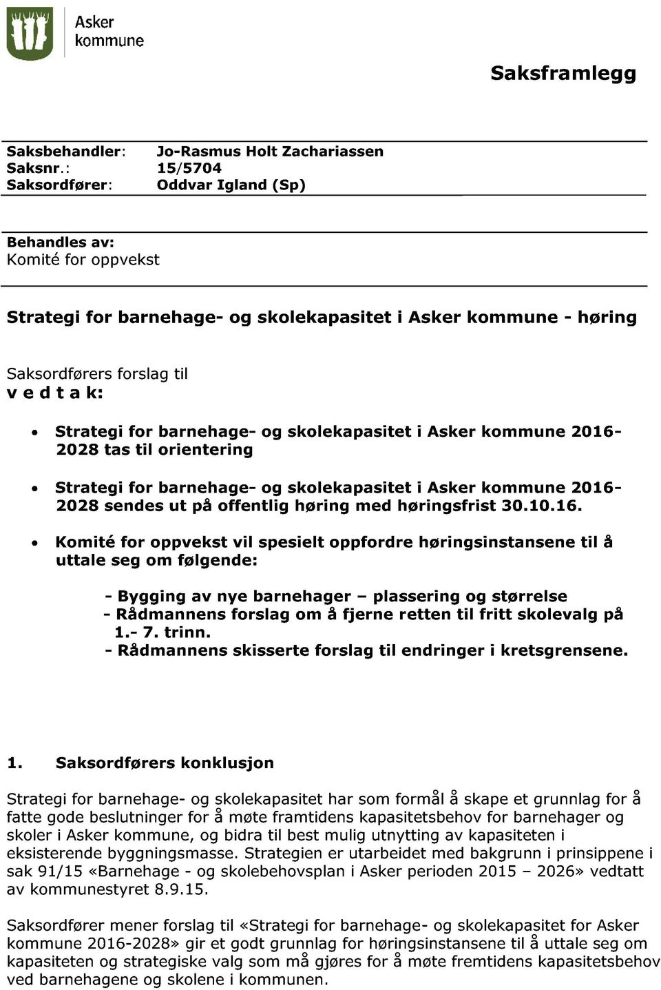 barnehage - og skolekapasitet i Asker kommune 2016-2028 tas til orientering Strategi for barnehage - og skolekapasitet i Asker kommune 2016-2028 sendes ut på offentlig høring med høringsfrist 30.10.