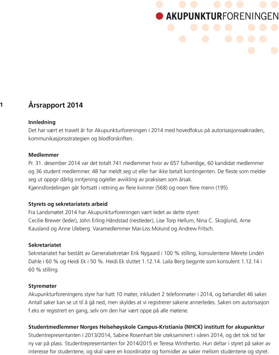 De fleste som melder seg ut oppgir dårlig inntjening og/eller avvikling av praksisen som årsak. Kjønnsfordelingen går fortsatt i retning av flere kvinner (568) og noen flere menn (195).