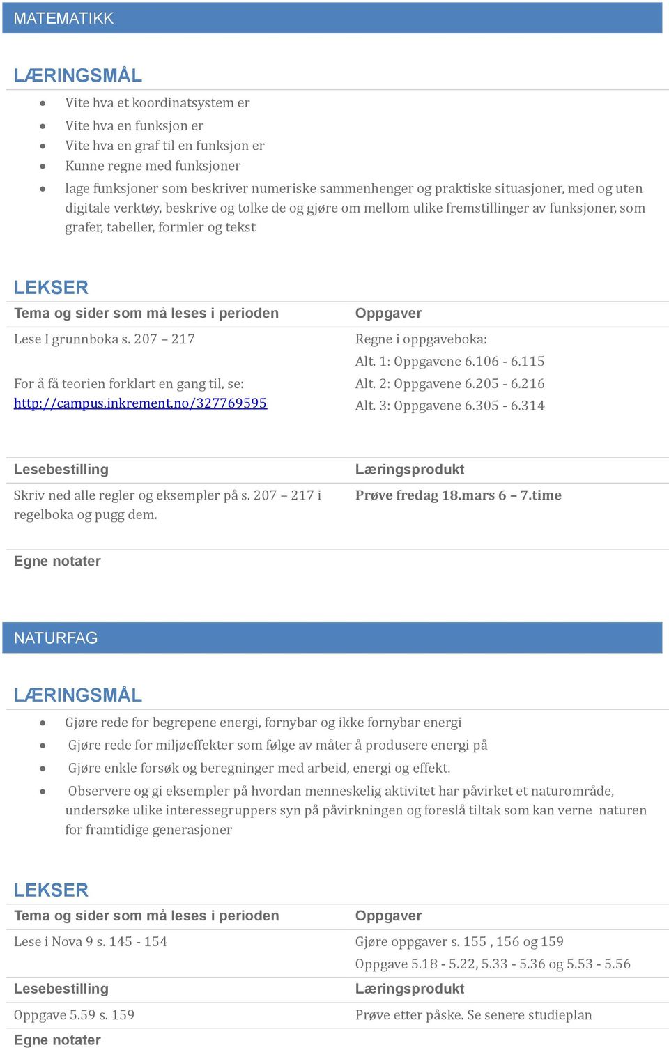 207 217 For a fa teorien forklart en gang til, se: http://campus.inkrement.no/327769595 Regne i oppgaveboka: Alt. 1: Oppgavene 6.106-6.115 Alt. 2: Oppgavene 6.205-6.216 Alt. 3: Oppgavene 6.305-6.