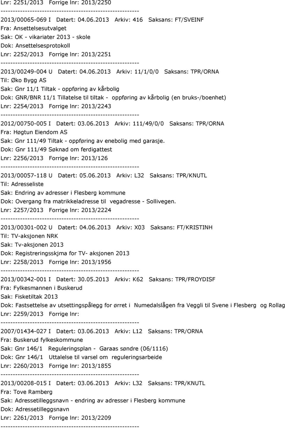 2254/2013 Forrige lnr: 2013/2243 2012/00750-005 I Datert: 03.06.2013 Arkiv: 111/49/0/0 Saksans: TPR/ORNA Fra: Høgtun Eiendom AS Sak: Gnr 111/49 Tiltak - oppføring av enebolig med garasje.