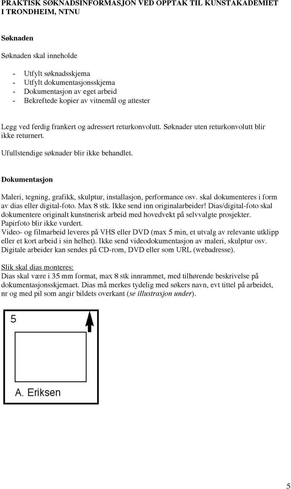 Dokumentasjon Maleri, tegning, grafikk, skulptur, installasjon, performance osv. skal dokumenteres i form av dias eller digital-foto. Max 8 stk. Ikke send inn originalarbeider!