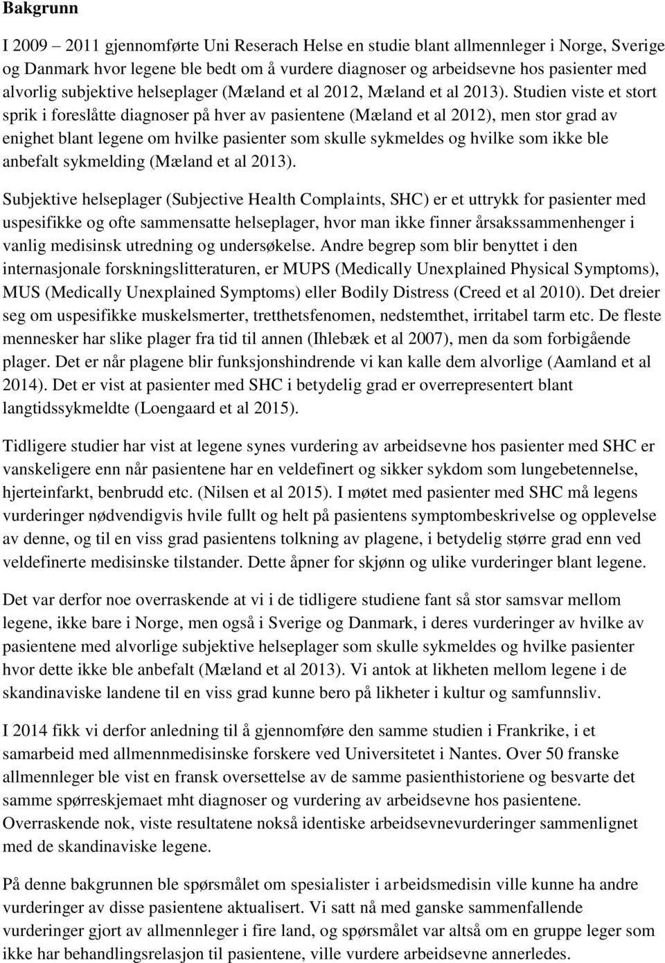 Studien viste et stort sprik i foreslåtte diagnoser på hver av pasientene (Mæland et al 2012), men stor grad av enighet blant legene om hvilke pasienter som skulle sykmeldes og hvilke som ikke ble