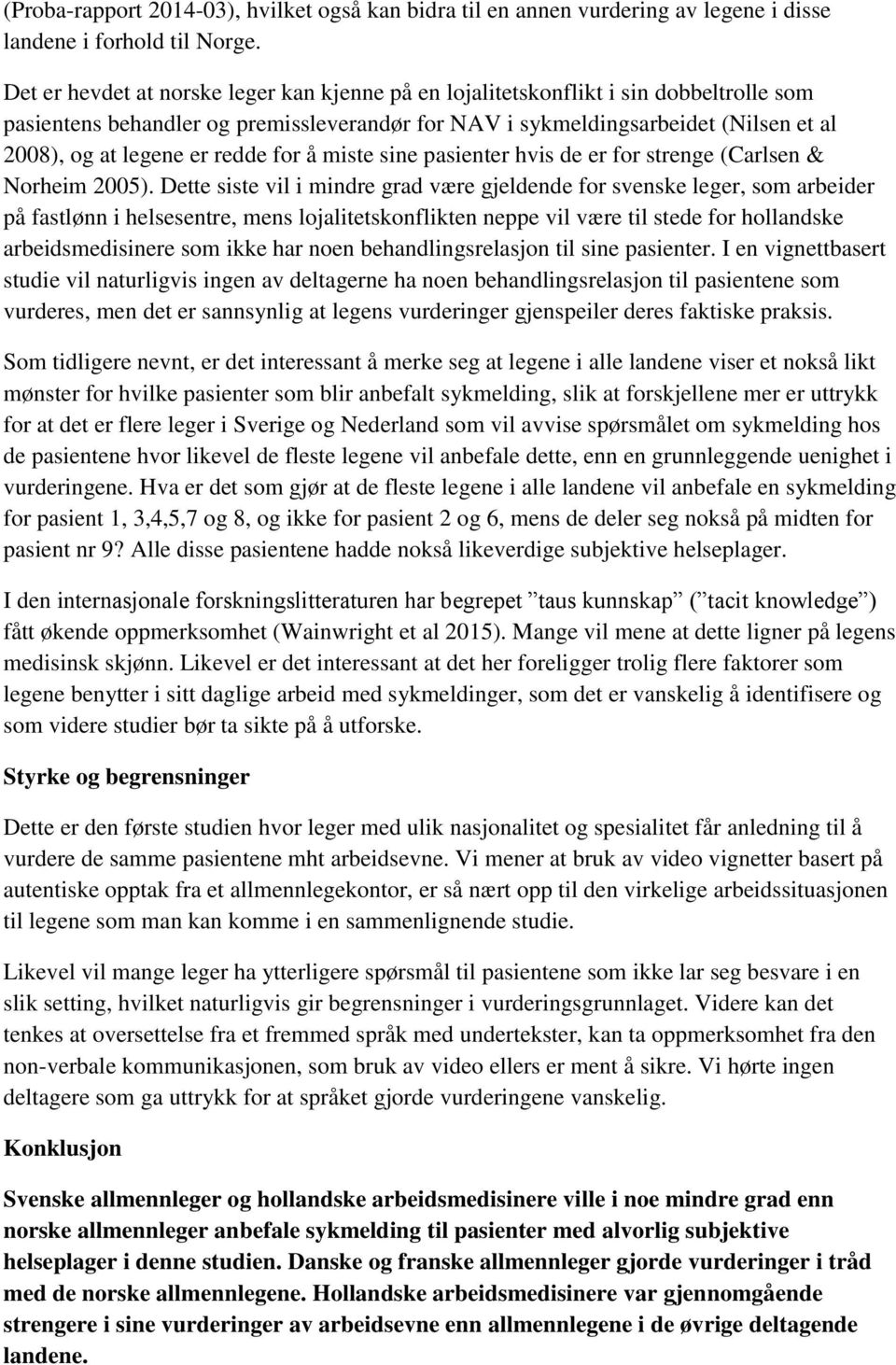 redde for å miste sine pasienter hvis de er for strenge (Carlsen & Norheim 2005).