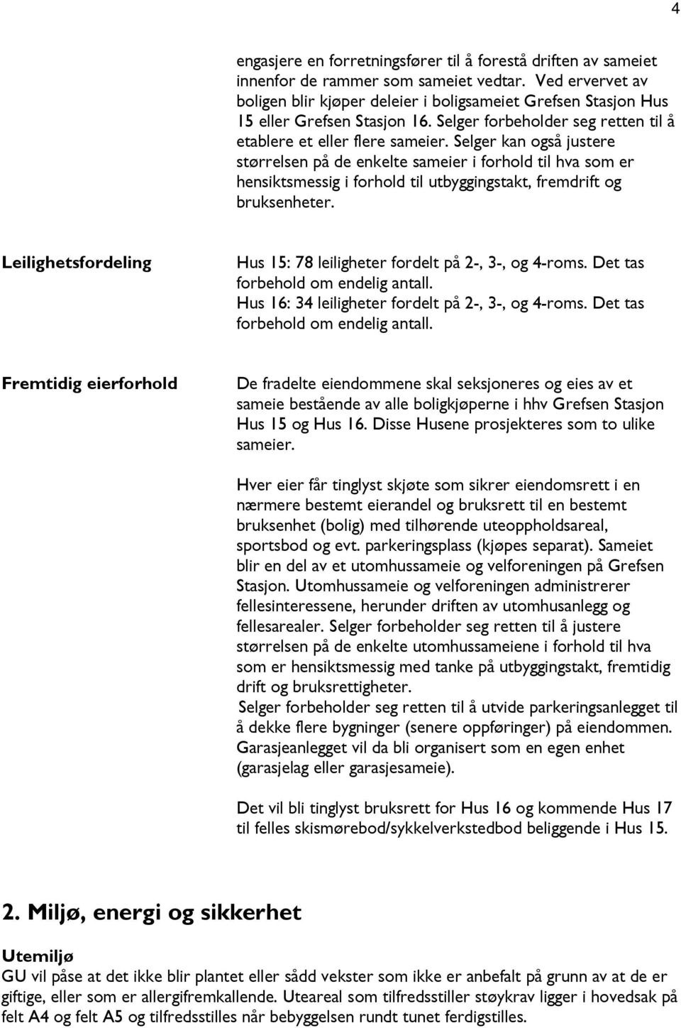 Selger kan også justere størrelsen på de enkelte sameier i forhold til hva som er hensiktsmessig i forhold til utbyggingstakt, fremdrift og bruksenheter.