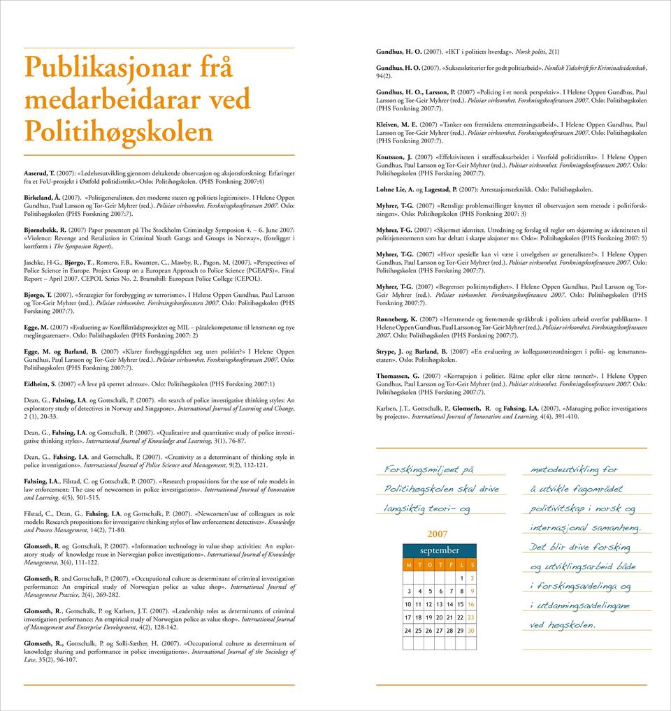 Forskningskonferansen 2007. Oslo: Politihøgskolen (PHS Forskning 2007:7). Bjørnebekk, R. (2007) Paper presentert på The Stockholm Criminolgy Symposion 4. 6.