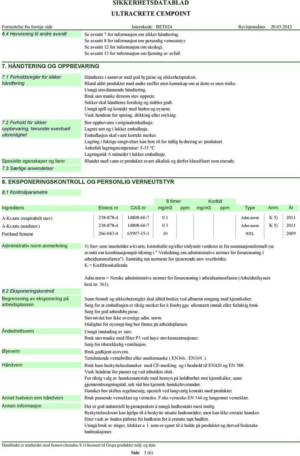 2 Forhold for sikker oppbevaring, herunder eventuell uforenlighet Spesielle egenskaper og farer 7.3 Særlige anvendelser Håndteres i samsvar med god hygiene og sikkerhetspraksis.