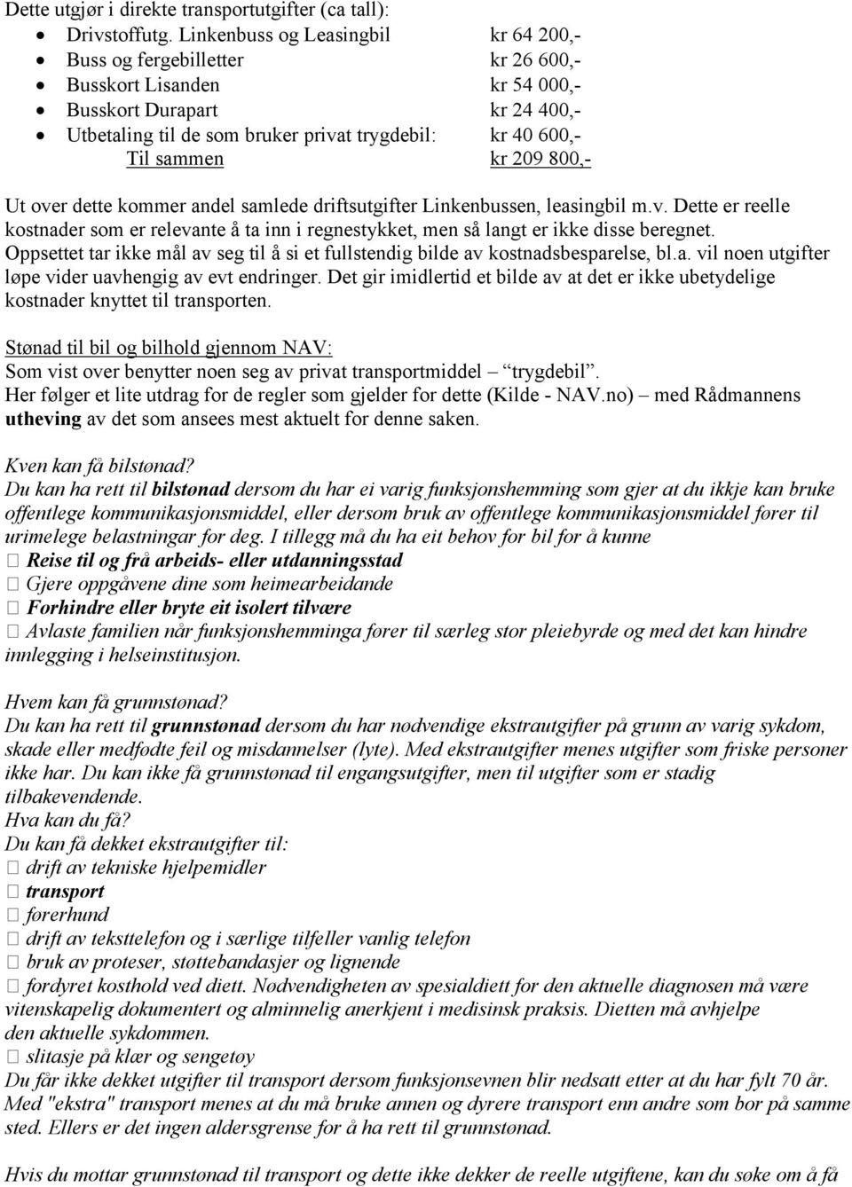 sammen kr 209 800,- Ut over dette kommer andel samlede driftsutgifter Linkenbussen, leasingbil m.v. Dette er reelle kostnader som er relevante å ta inn i regnestykket, men så langt er ikke disse beregnet.