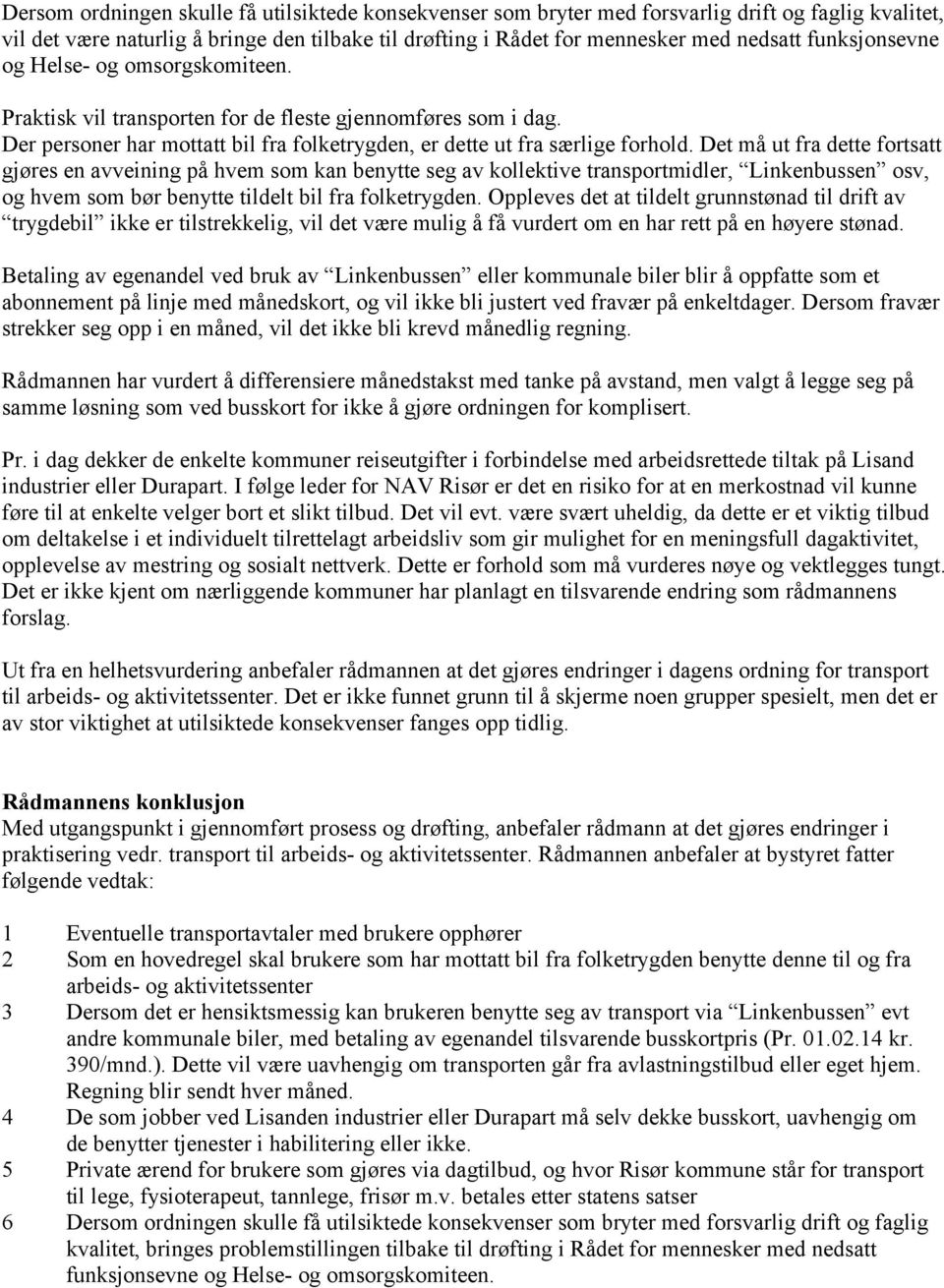 Det må ut fra dette fortsatt gjøres en avveining på hvem som kan benytte seg av kollektive transportmidler, Linkenbussen osv, og hvem som bør benytte tildelt bil fra folketrygden.