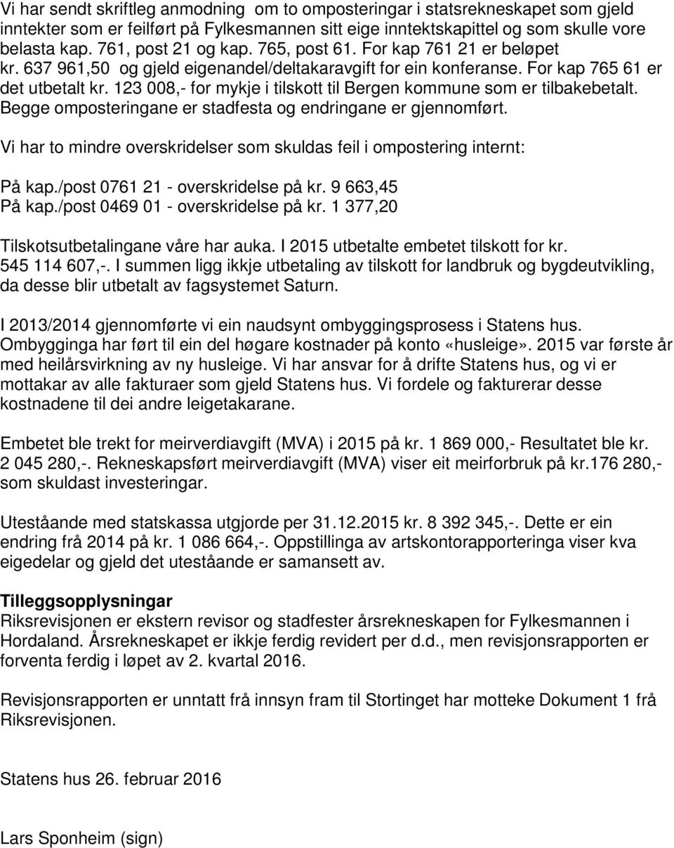 123 008,- for mykje i tilskott til Bergen kommune som er tilbakebetalt. Begge omposteringane er stadfesta og endringane er gjennomført.