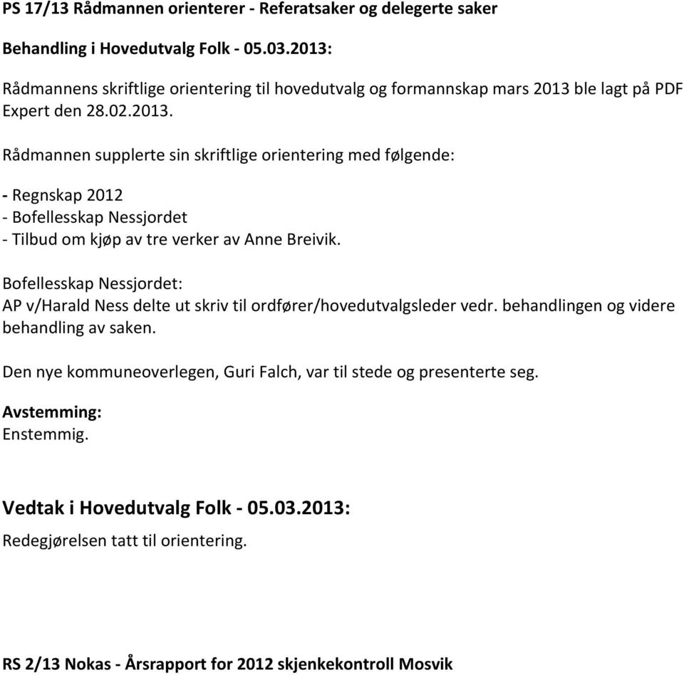 Bofellesskap Nessjordet: AP v/harald Ness delte ut skriv til ordfører/hovedutvalgsleder vedr. behandlingen og videre behandling av saken.