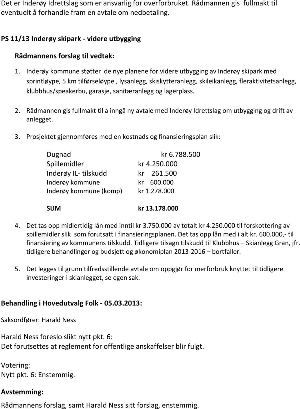 Inderøy kommune støtter de nye planene for videre utbygging av Inderøy skipark med sprintløype, 5 km tilførseløype, lysanlegg, skiskytteranlegg, skileikanlegg, fleraktivitetsanlegg,