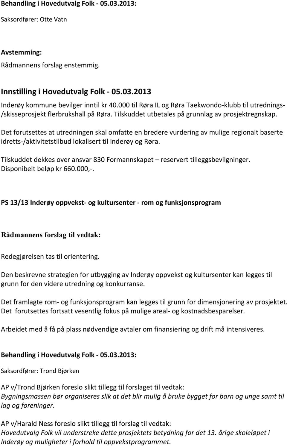 Det forutsettes at utredningen skal omfatte en bredere vurdering av mulige regionalt baserte idretts-/aktivitetstilbud lokalisert til Inderøy og Røra.