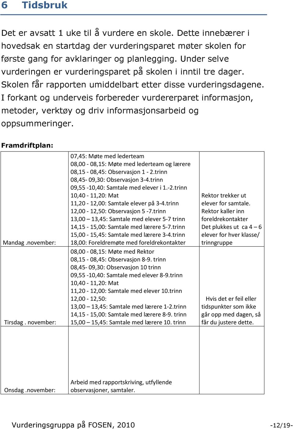 I forkant og underveis forbereder vurdererparet informasjon, metoder, verktøy og driv informasjonsarbeid og oppsummeringer. Framdriftplan: Mandag.november: Tirsdag.