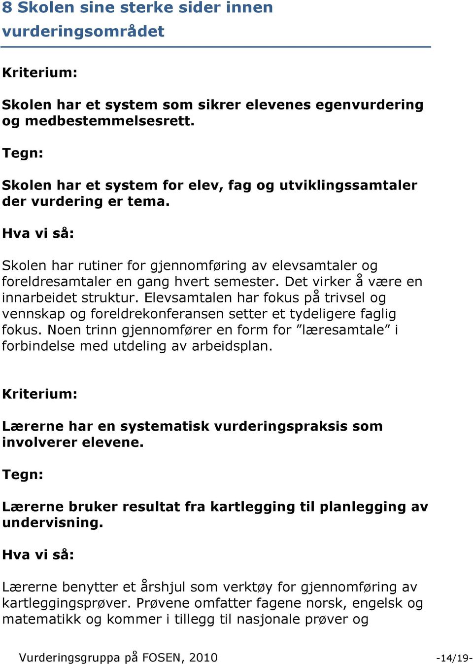 Det virker å være en innarbeidet struktur. Elevsamtalen har fokus på trivsel og vennskap og foreldrekonferansen setter et tydeligere faglig fokus.