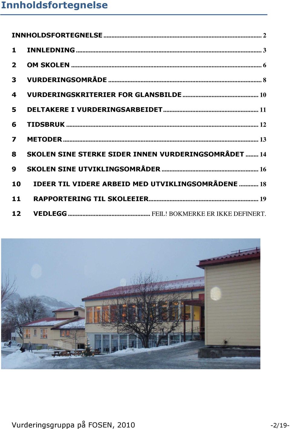 .. 13 8 SKOLEN SINE STERKE SIDER INNEN VURDERINGSOMRÅDET... 14 9 SKOLEN SINE UTVIKLINGSOMRÅDER.