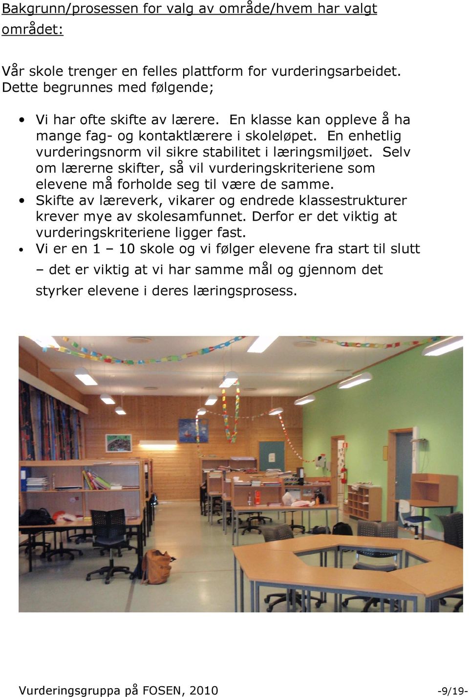 Selv om lærerne skifter, så vil vurderingskriteriene som elevene må forholde seg til være de samme. Skifte av læreverk, vikarer og endrede klassestrukturer krever mye av skolesamfunnet.