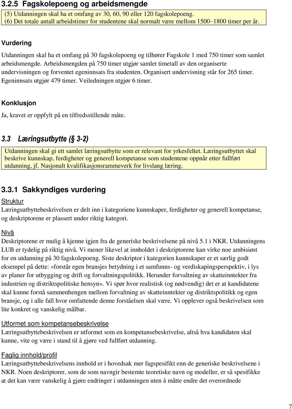 Utdanningen skal ha et omfang på 30 fagskolepoeng og tilhører Fagskole 1 med 750 timer som samlet arbeidsmengde.