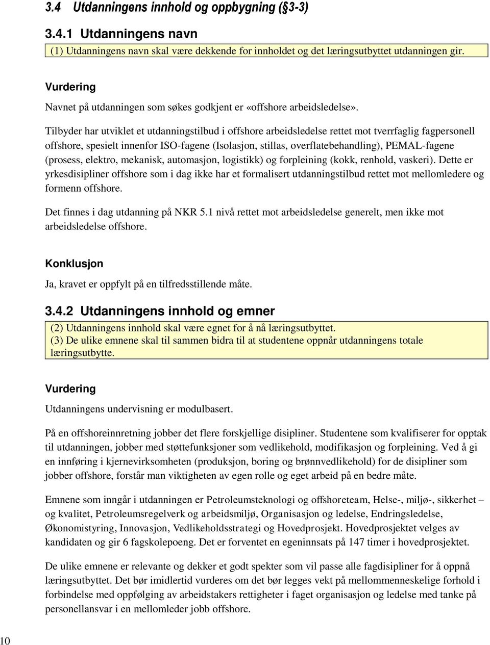 Tilbyder har utviklet et utdanningstilbud i offshore arbeidsledelse rettet mot tverrfaglig fagpersonell offshore, spesielt innenfor ISO fagene (Isolasjon, stillas, overflatebehandling), PEMAL fagene