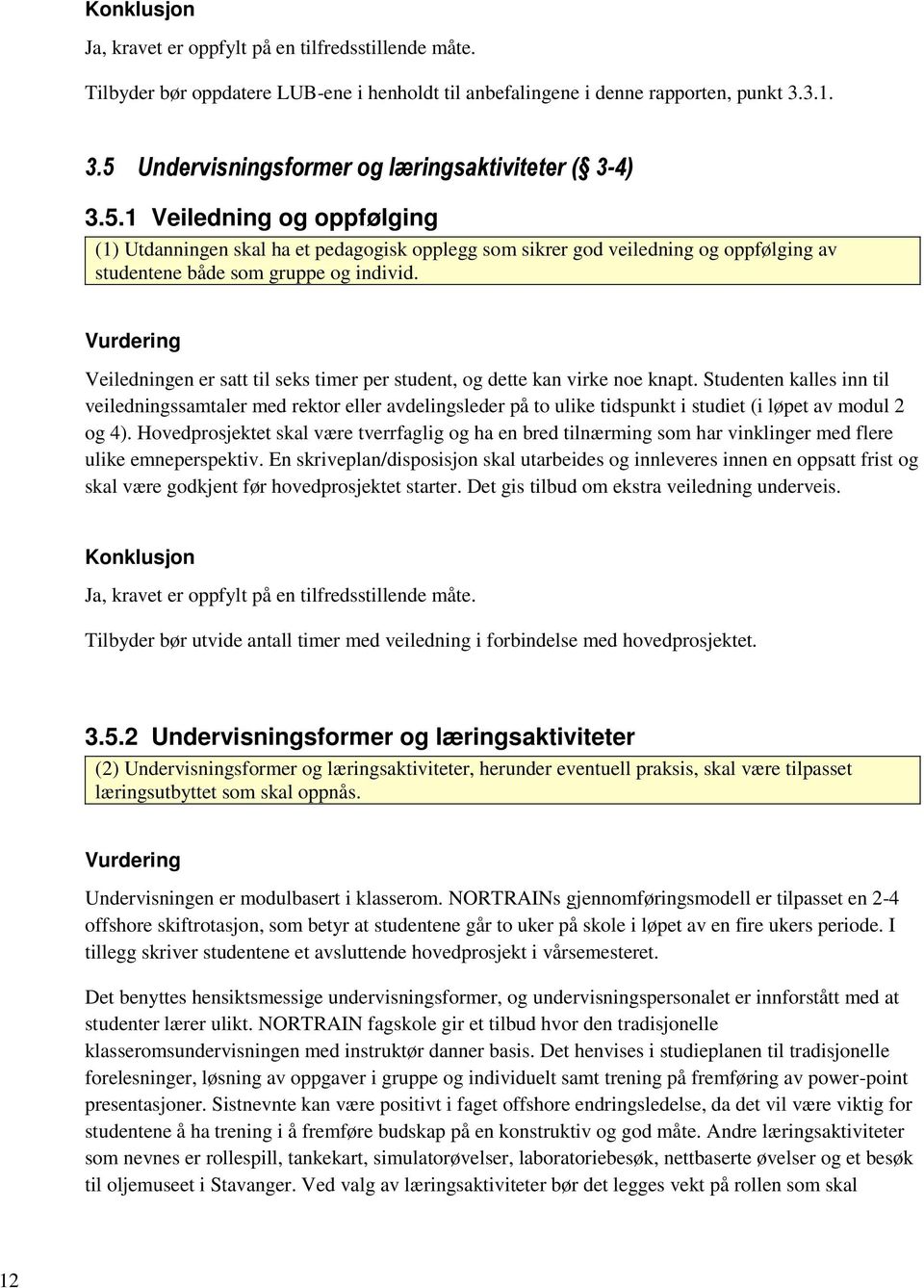 1 Veiledning og oppfølging (1) Utdanningen skal ha et pedagogisk opplegg som sikrer god veiledning og oppfølging av studentene både som gruppe og individ.