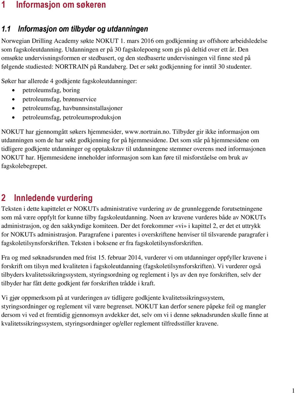 Den omsøkte undervisningsformen er stedbasert, og den stedbaserte undervisningen vil finne sted på følgende studiested: NORTRAIN på Randaberg. Det er søkt godkjenning for inntil 30 studenter.