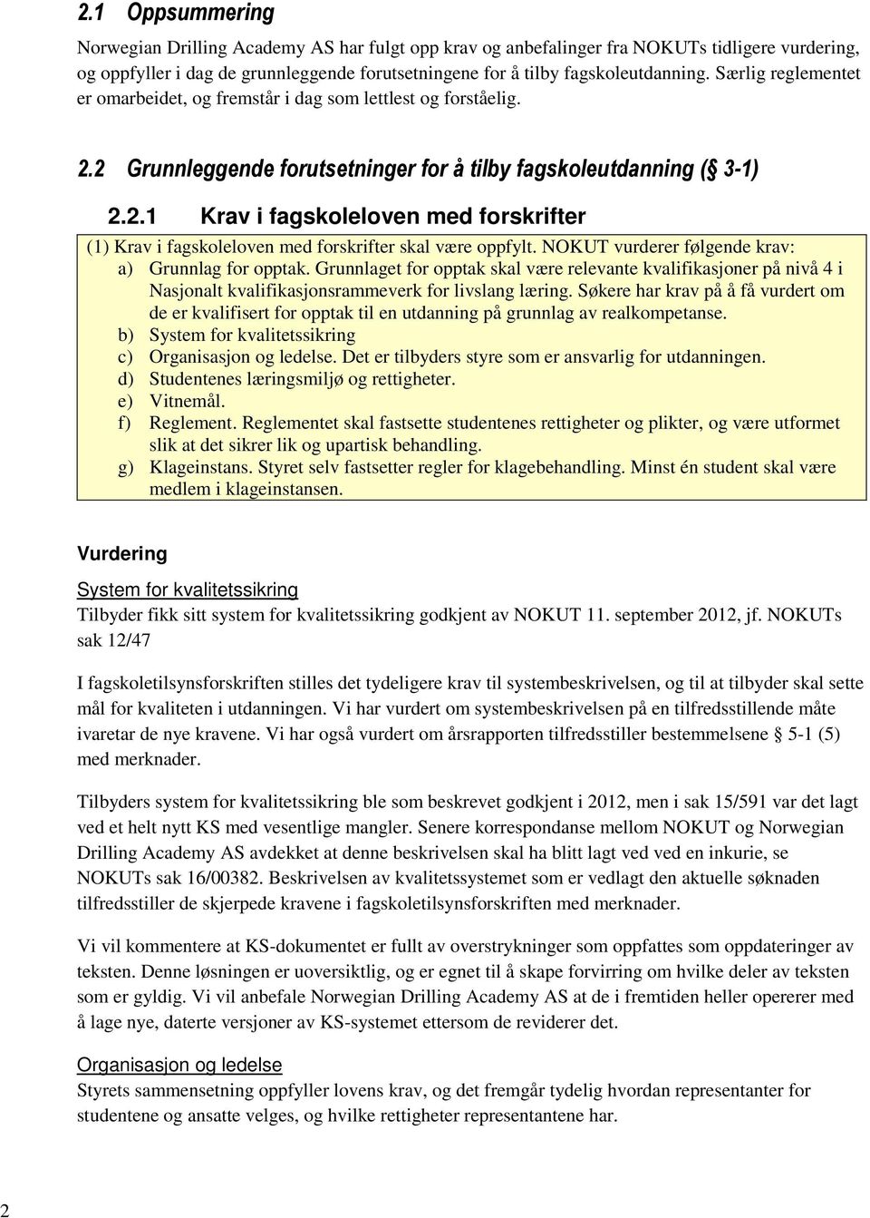 NOKUT vurderer følgende krav: a) Grunnlag for opptak. Grunnlaget for opptak skal være relevante kvalifikasjoner på nivå 4 i Nasjonalt kvalifikasjonsrammeverk for livslang læring.