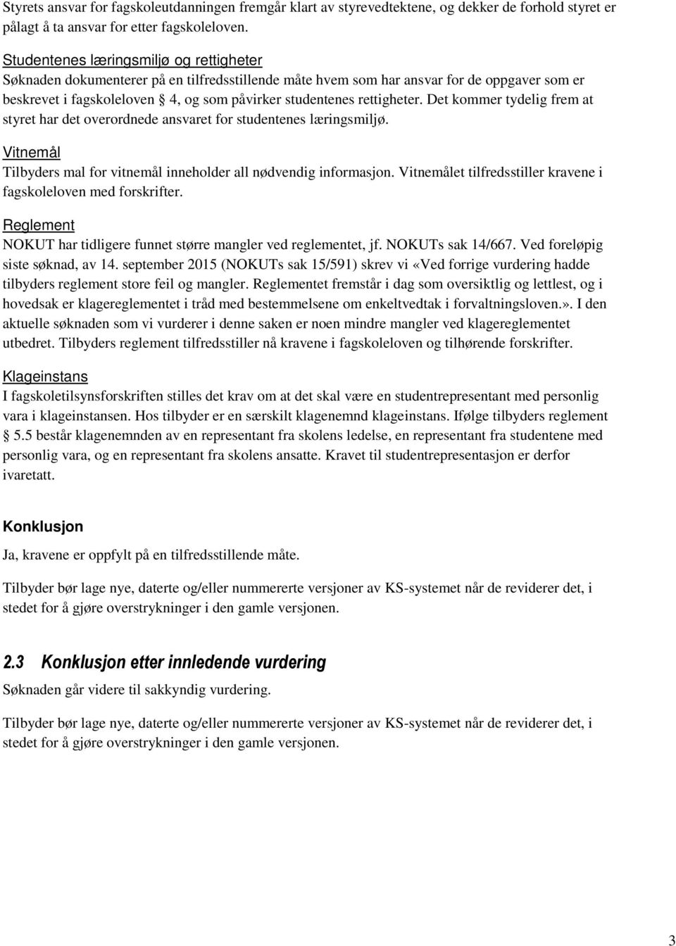 rettigheter. Det kommer tydelig frem at styret har det overordnede ansvaret for studentenes læringsmiljø. Vitnemål Tilbyders mal for vitnemål inneholder all nødvendig informasjon.