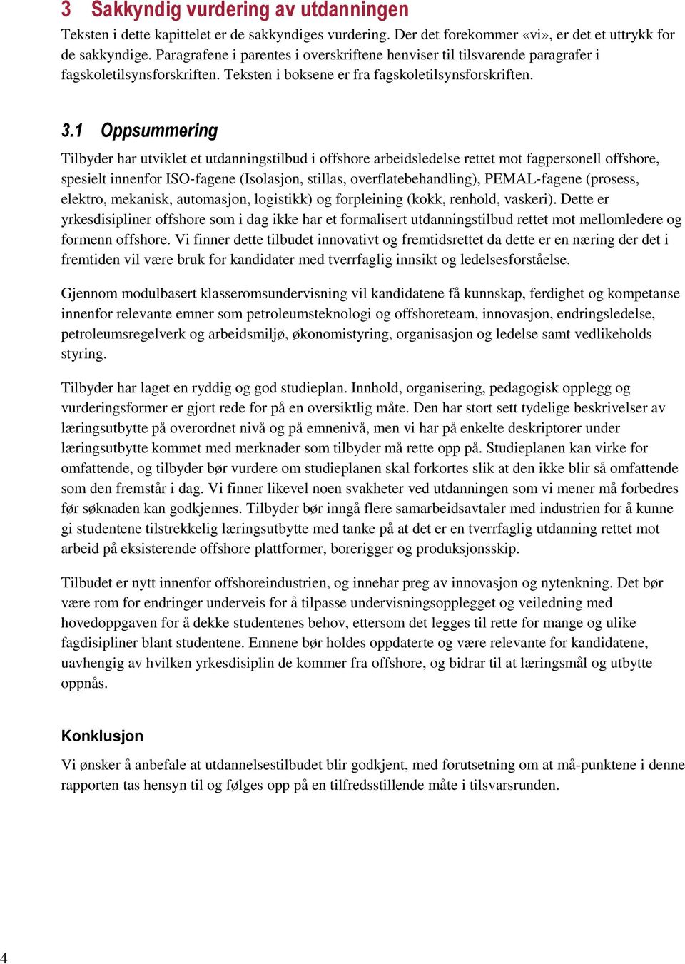 1 Oppsummering Tilbyder har utviklet et utdanningstilbud i offshore arbeidsledelse rettet mot fagpersonell offshore, spesielt innenfor ISO fagene (Isolasjon, stillas, overflatebehandling), PEMAL