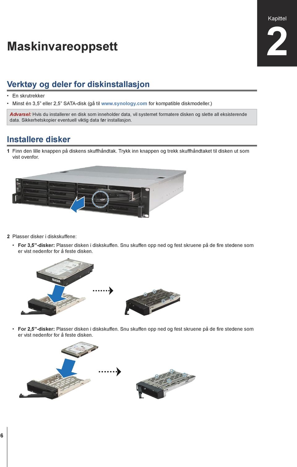 Installere disker 1 Finn den lille knappen på diskens skuffhåndtak. Trykk inn knappen og trekk skuffhåndtaket til disken ut som vist ovenfor.