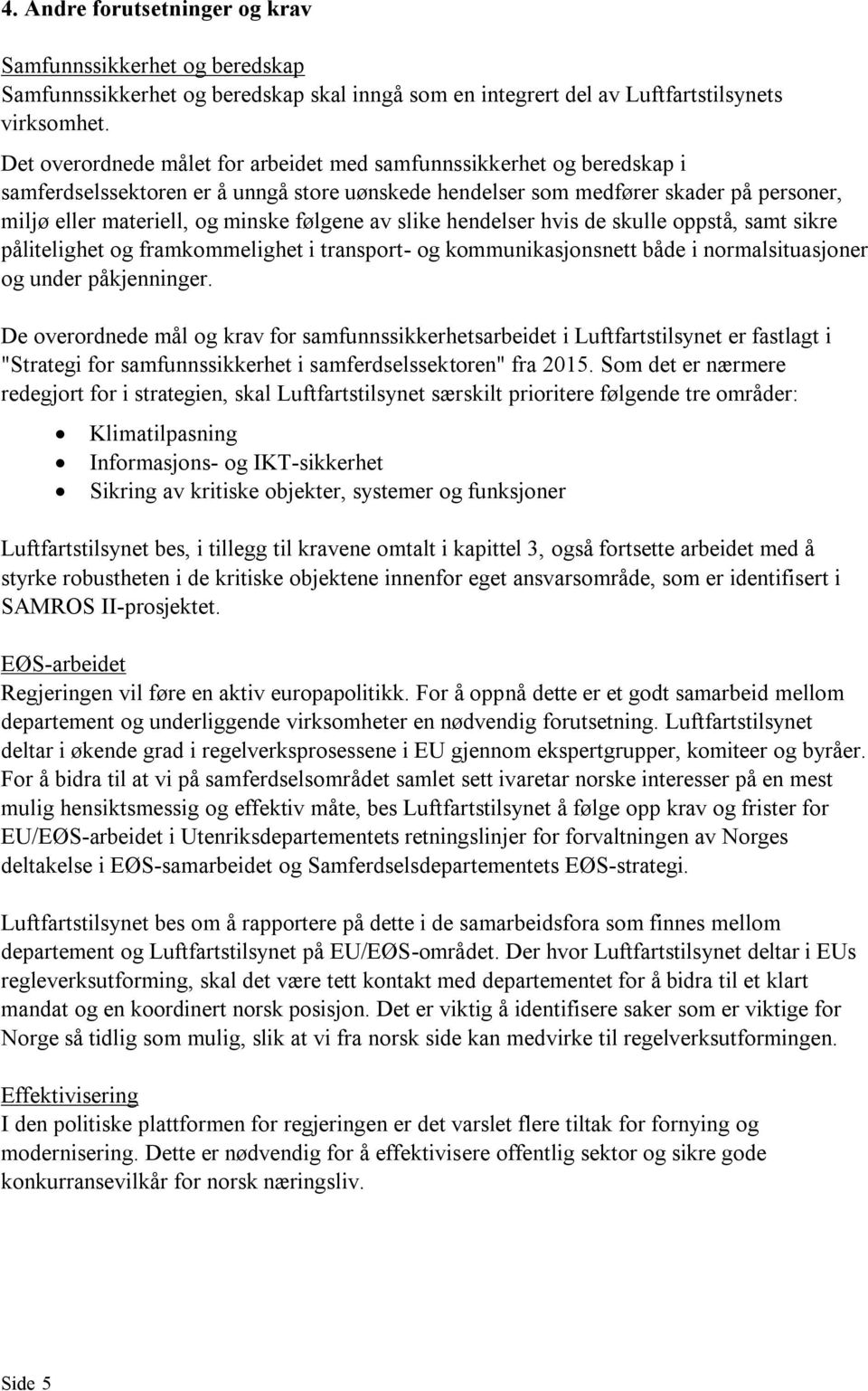 følgene av slike hendelser hvis de skulle oppstå, samt sikre pålitelighet og framkommelighet i transport- og kommunikasjonsnett både i normalsituasjoner og under påkjenninger.