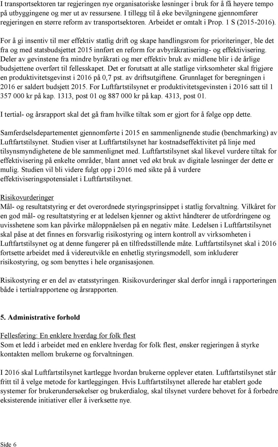 For å gi insentiv til mer effektiv statlig drift og skape handlingsrom for prioriteringer, ble det fra og med statsbudsjettet 2015 innført en reform for avbyråkratisering- og effektivisering.