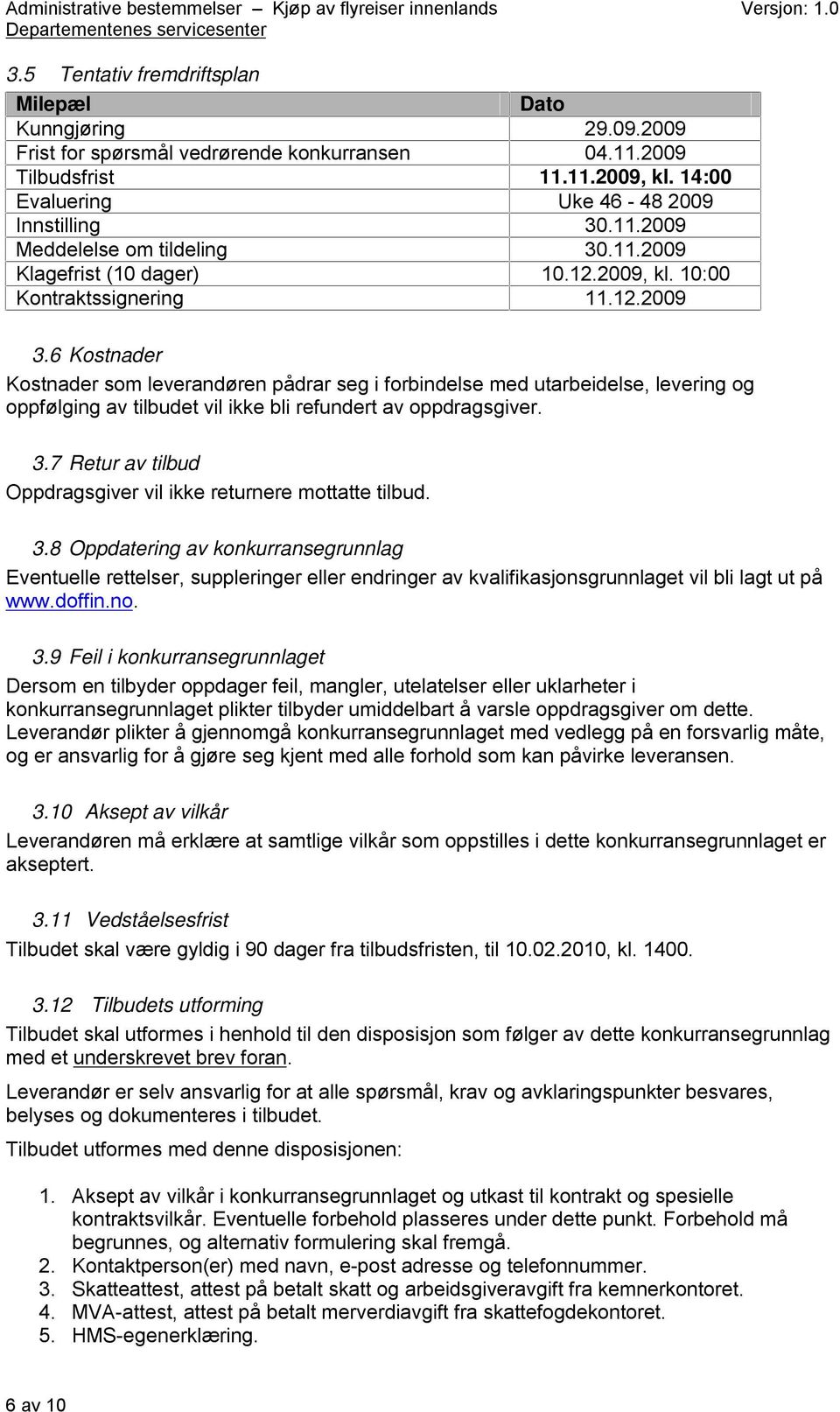 6 Kostnader Kostnader som leverandøren pådrar seg i forbindelse med utarbeidelse, levering og oppfølging av tilbudet vil ikke bli refundert av oppdragsgiver. 3.