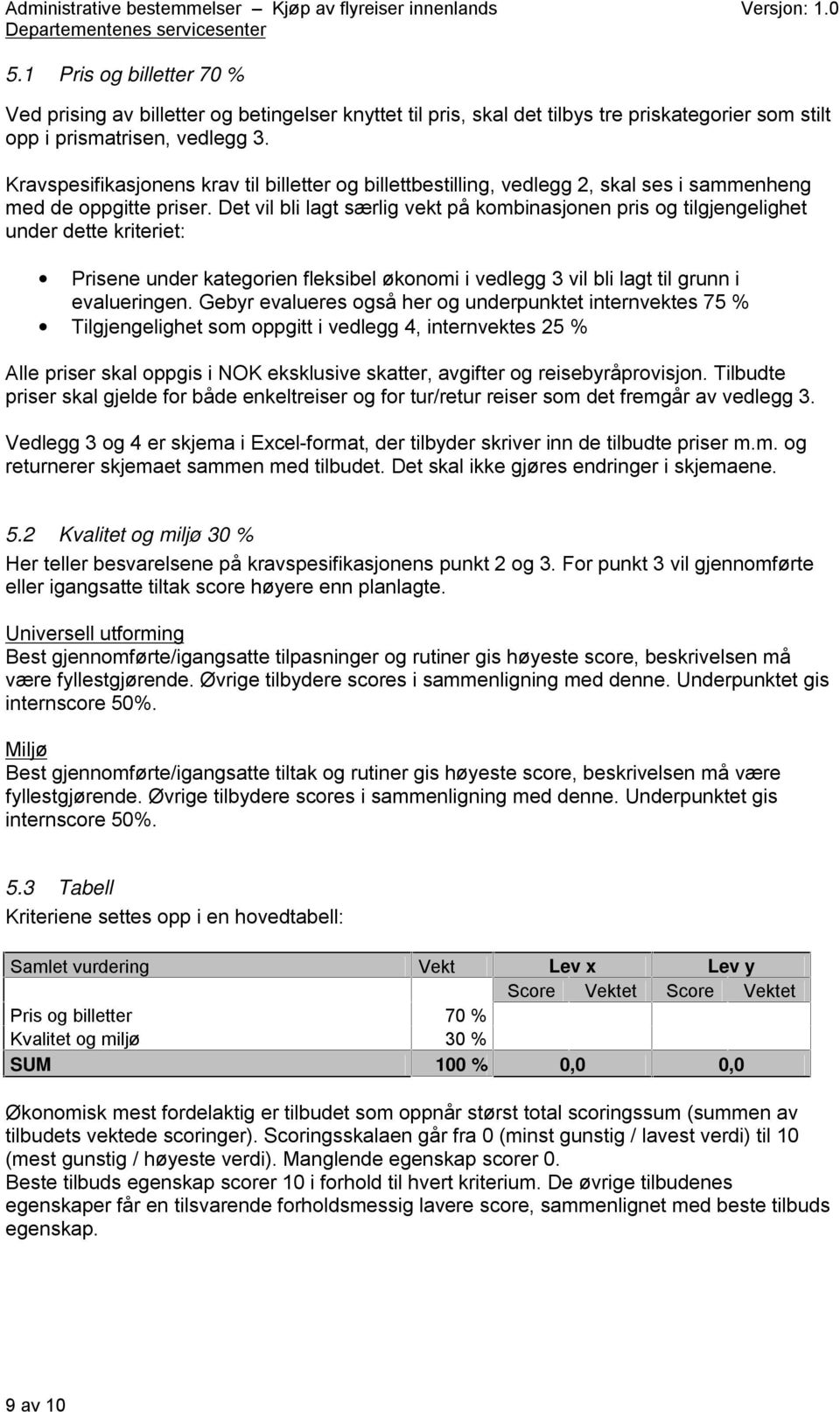 Det vil bli lagt særlig vekt på kombinasjonen pris og tilgjengelighet under dette kriteriet: Prisene under kategorien fleksibel økonomi i vedlegg 3 vil bli lagt til grunn i evalueringen.