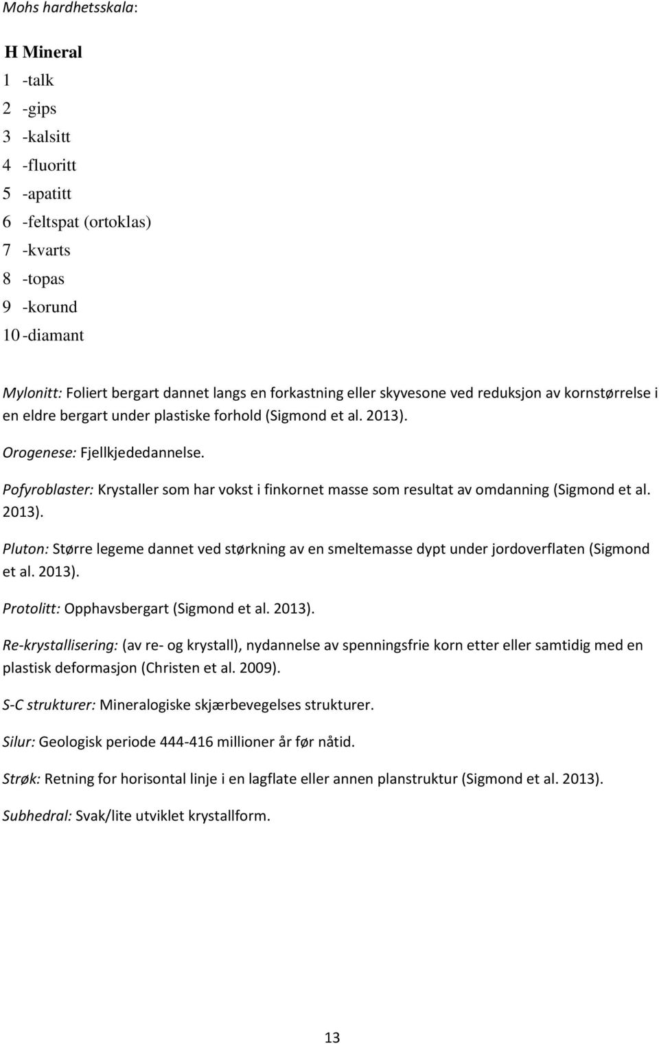 Pofyroblaster: Krystaller som har vokst i finkornet masse som resultat av omdanning (Sigmond et al. 2013).