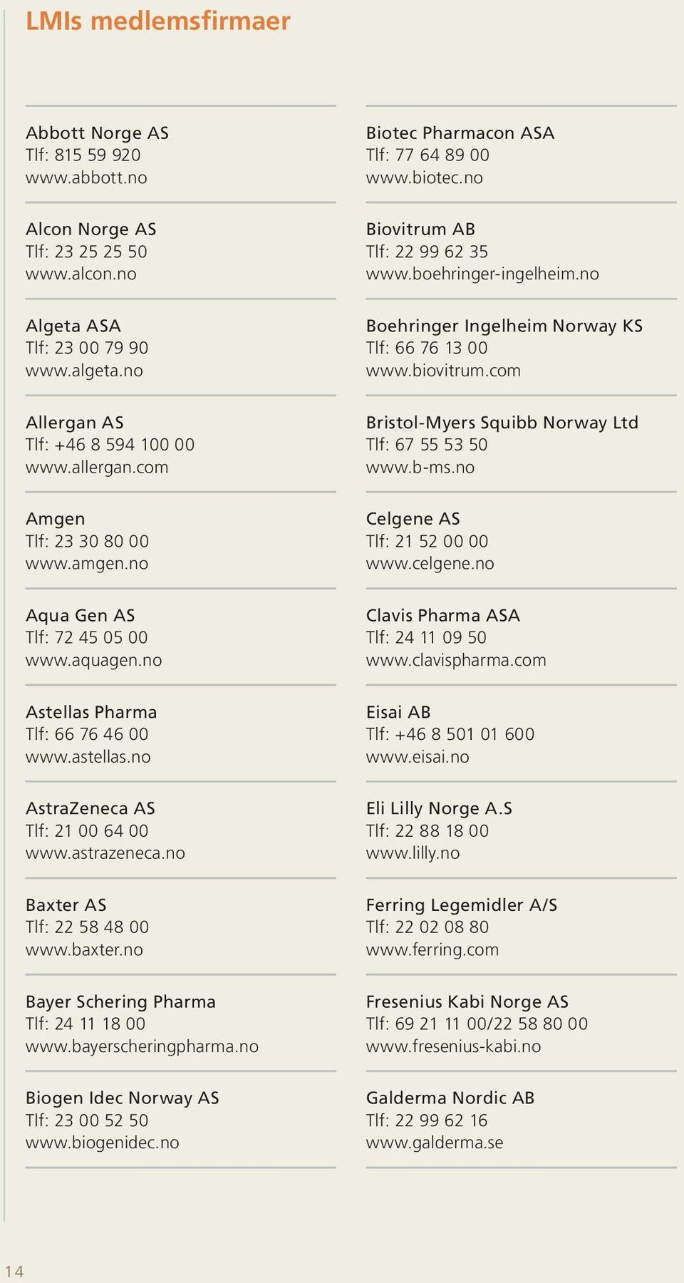 no Baxter AS Tlf: 22 58 48 00 www.baxter.no Bayer Schering Pharma Tlf: 24 11 18 00 www.bayerscheringpharma.no Biogen Idec Norway AS Tlf: 23 00 52 50 www.biogenidec.