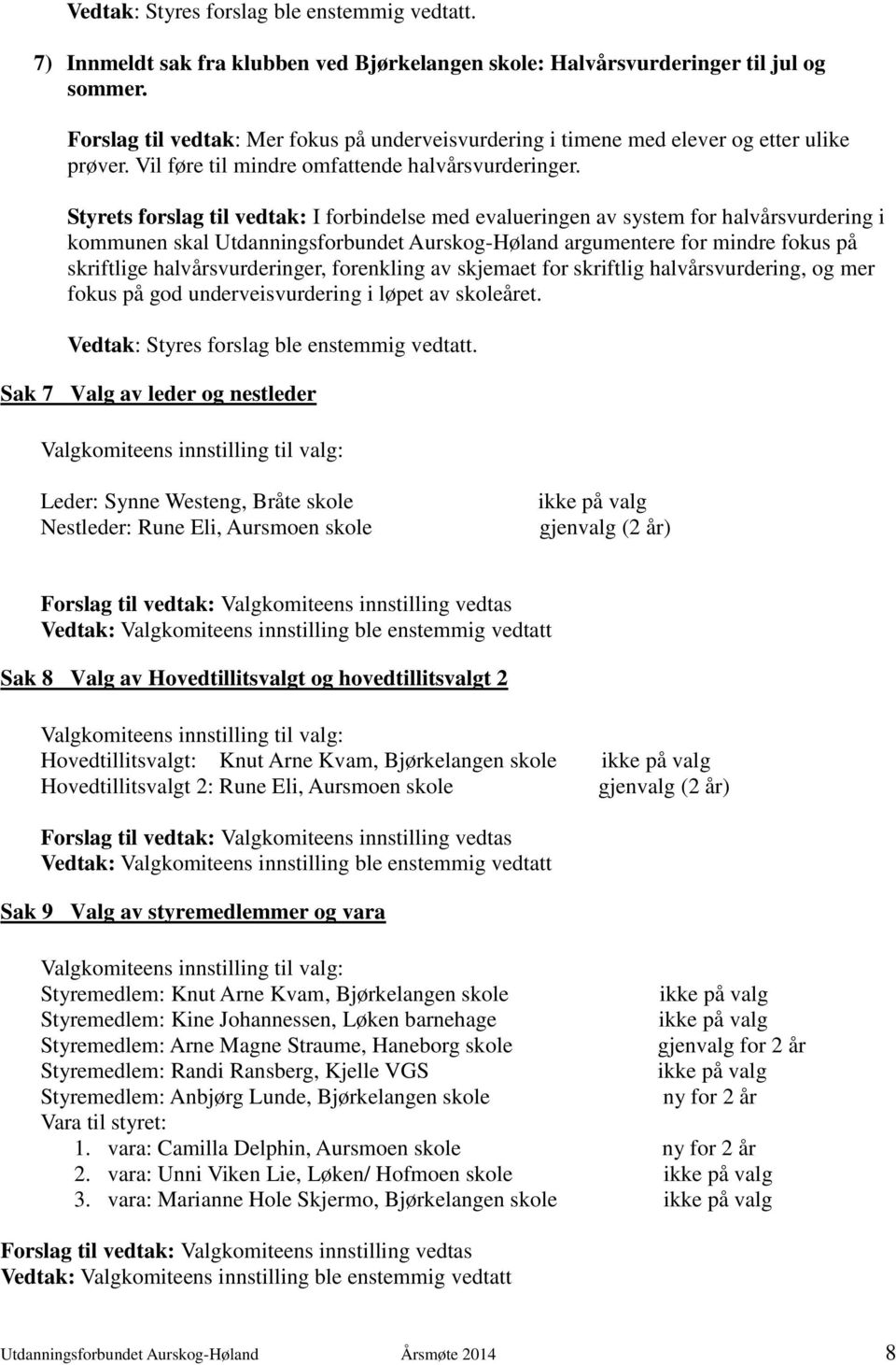 Styrets forslag til vedtak: I forbindelse med evalueringen av system for halvårsvurdering i kommunen skal Utdanningsforbundet Aurskog-Høland argumentere for mindre fokus på skriftlige