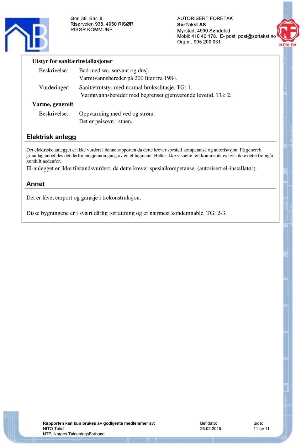 Det elektriske anlegget er ikke vurdert i denne rapporten da dette krever spesiell kompetanse og autorisasjon. På generelt grunnlag anbefales det derfor en gjennomgang av en el.fagmann.