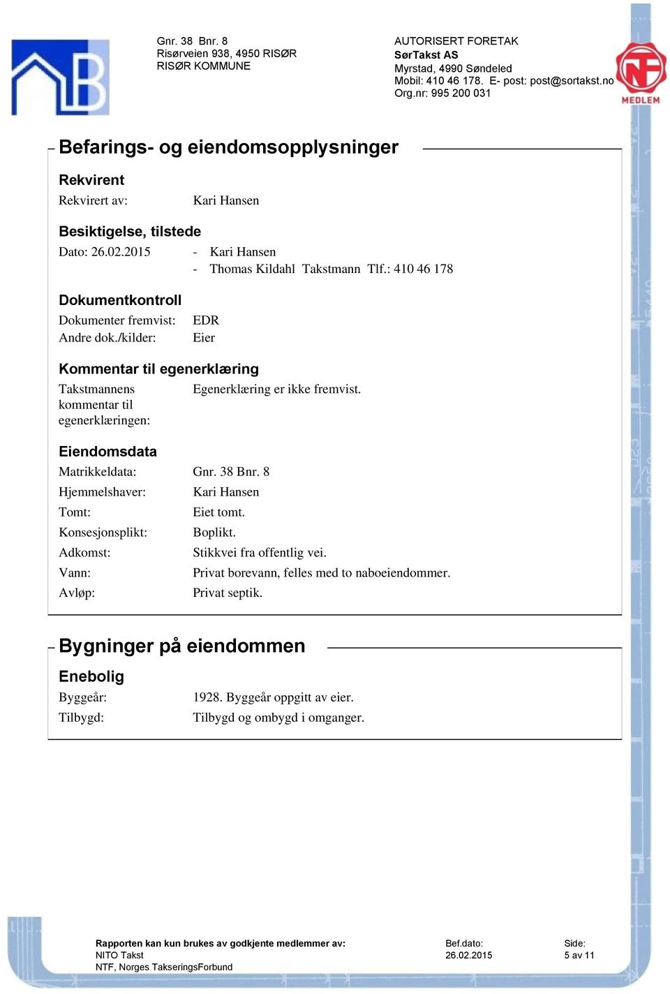 /kilder: EDR Eier Kommentar til egenerklæring Takstmannens kommentar til egenerklæringen: Eiendomsdata Matrikkeldata: Gnr. 38 Bnr.