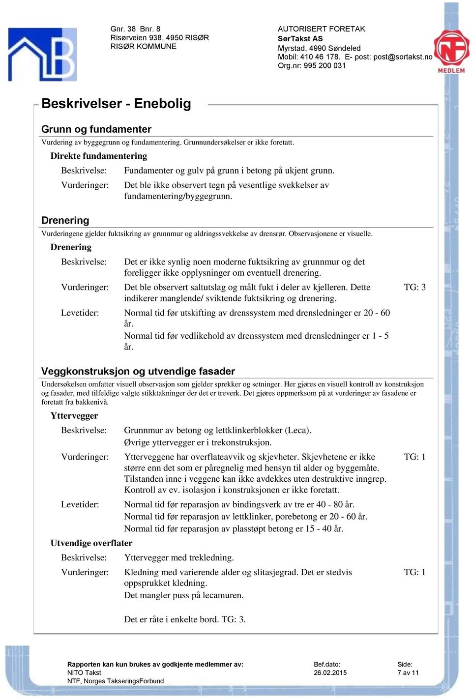 Drenering Vurderingene gjelder fuktsikring av grunnmur og aldringssvekkelse av drensrør. Observasjonene er visuelle.