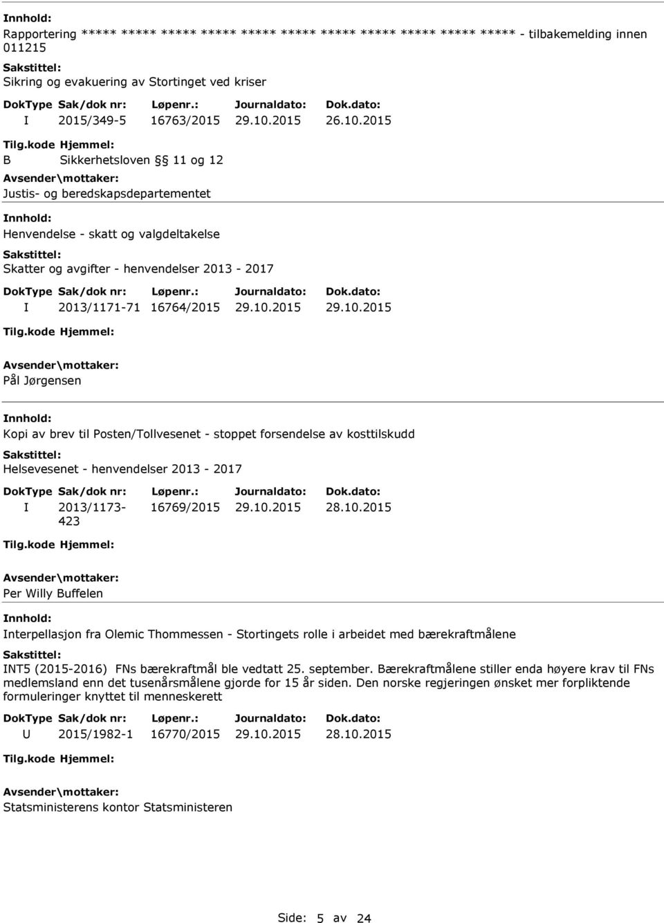 nnhold: Kopi av brev til Posten/Tollvesenet - stoppet forsendelse av kosttilskudd Helsevesenet - henvendelser 2013-2017 2013/1173-423 16769/2015 Per Willy Buffelen nnhold: nterpellasjon fra Olemic