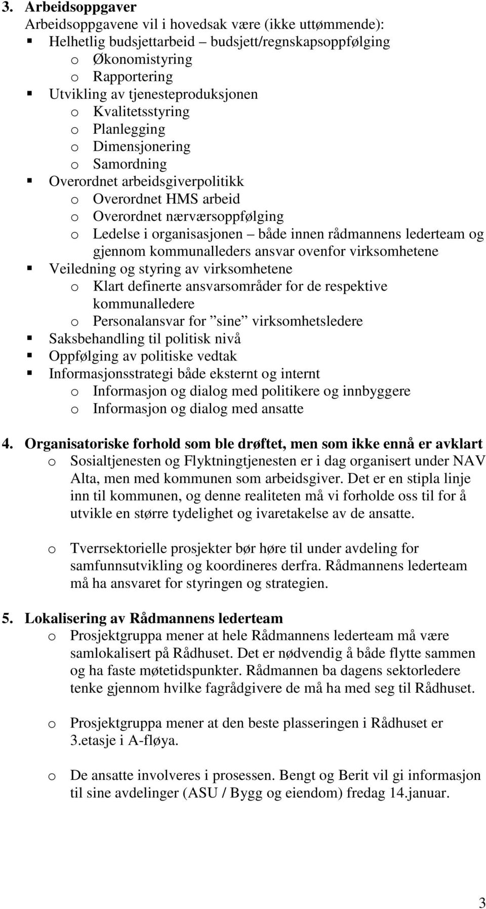 lederteam og gjennom kommunalleders ansvar ovenfor virksomhetene Veiledning og styring av virksomhetene o Klart definerte ansvarsområder for de respektive kommunalledere o Personalansvar for sine