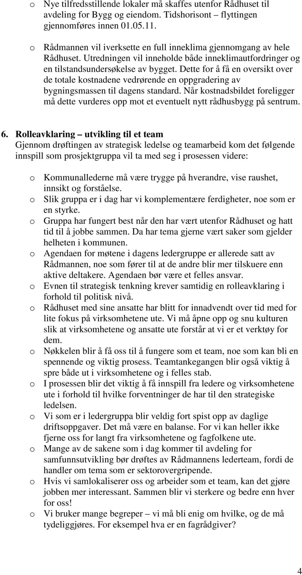 Dette for å få en oversikt over de totale kostnadene vedrørende en oppgradering av bygningsmassen til dagens standard.