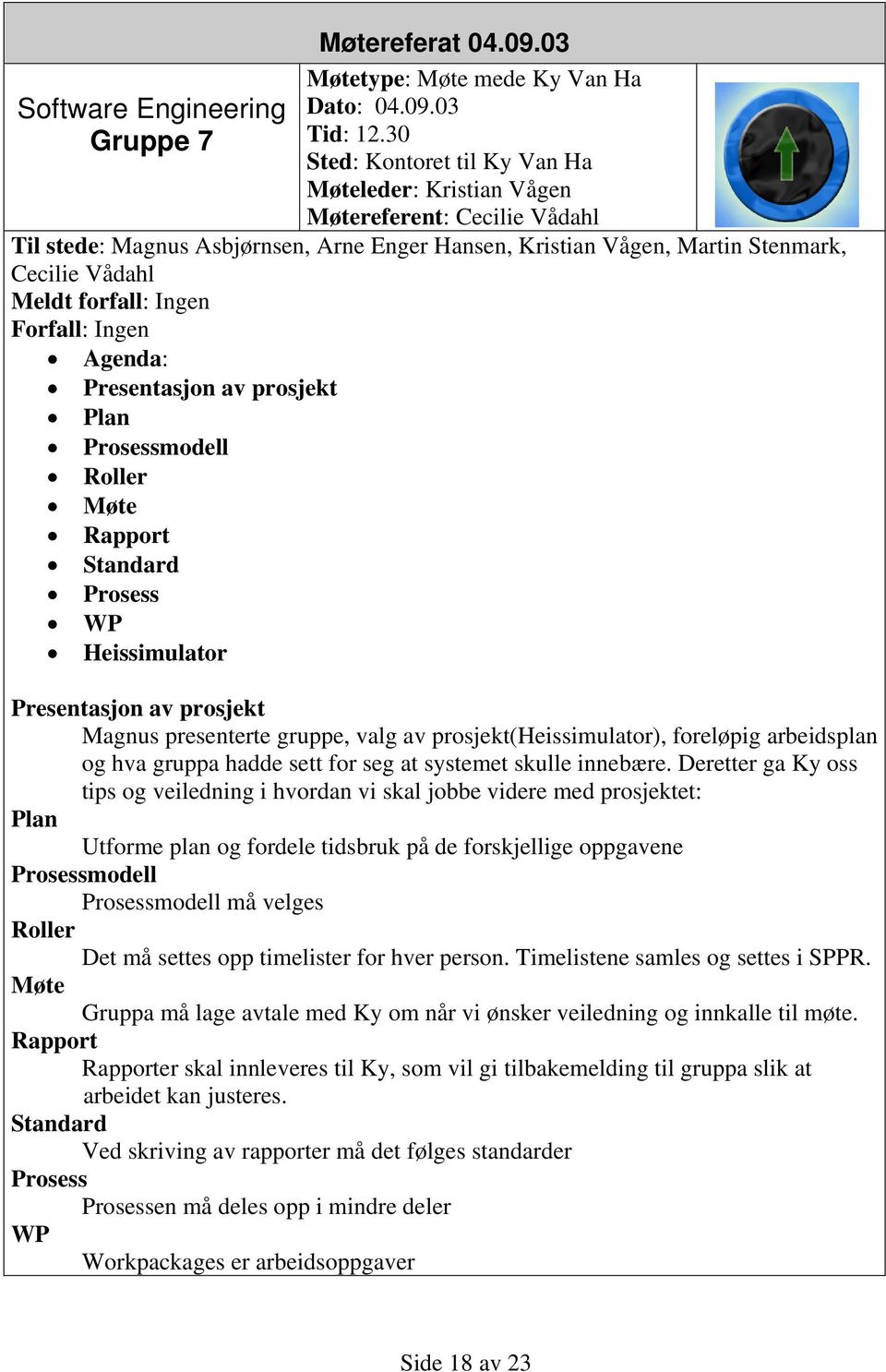 Ingen Forfall: Ingen Agenda: Presentasjon av prosjekt Plan Prosessmodell Roller Møte Rapport Standard Prosess WP Heissimulator Presentasjon av prosjekt Magnus presenterte gruppe, valg av