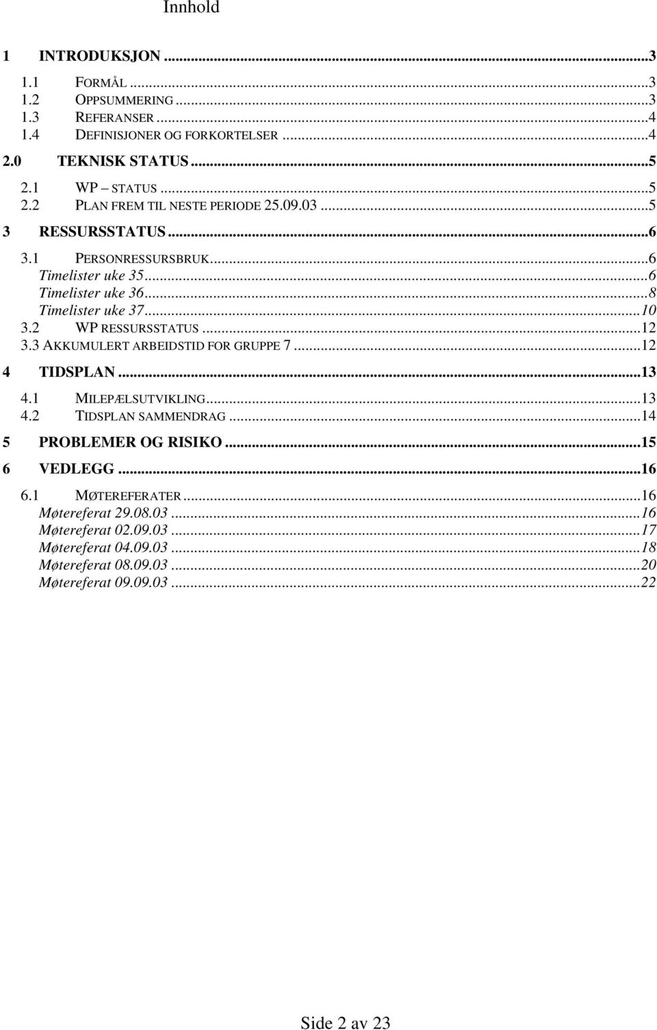 ..10 3.2 WP RESSURSSTATUS...12 3.3 AKKUMULERT ARBEIDSTID FOR GRUPPE 7...12 4 TIDSPLAN...13 4.1 MILEPÆLSUTVIKLING...13 4.2 TIDSPLAN SAMMENDRAG...14 5 PROBLEMER OG RISIKO.