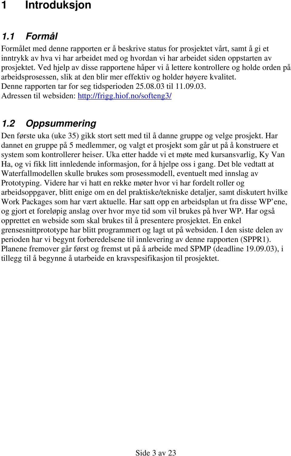 Ved hjelp av disse rapportene håper vi å lettere kontrollere og holde orden på arbeidsprosessen, slik at den blir mer effektiv og holder høyere kvalitet. Denne rapporten tar for seg tidsperioden 25.