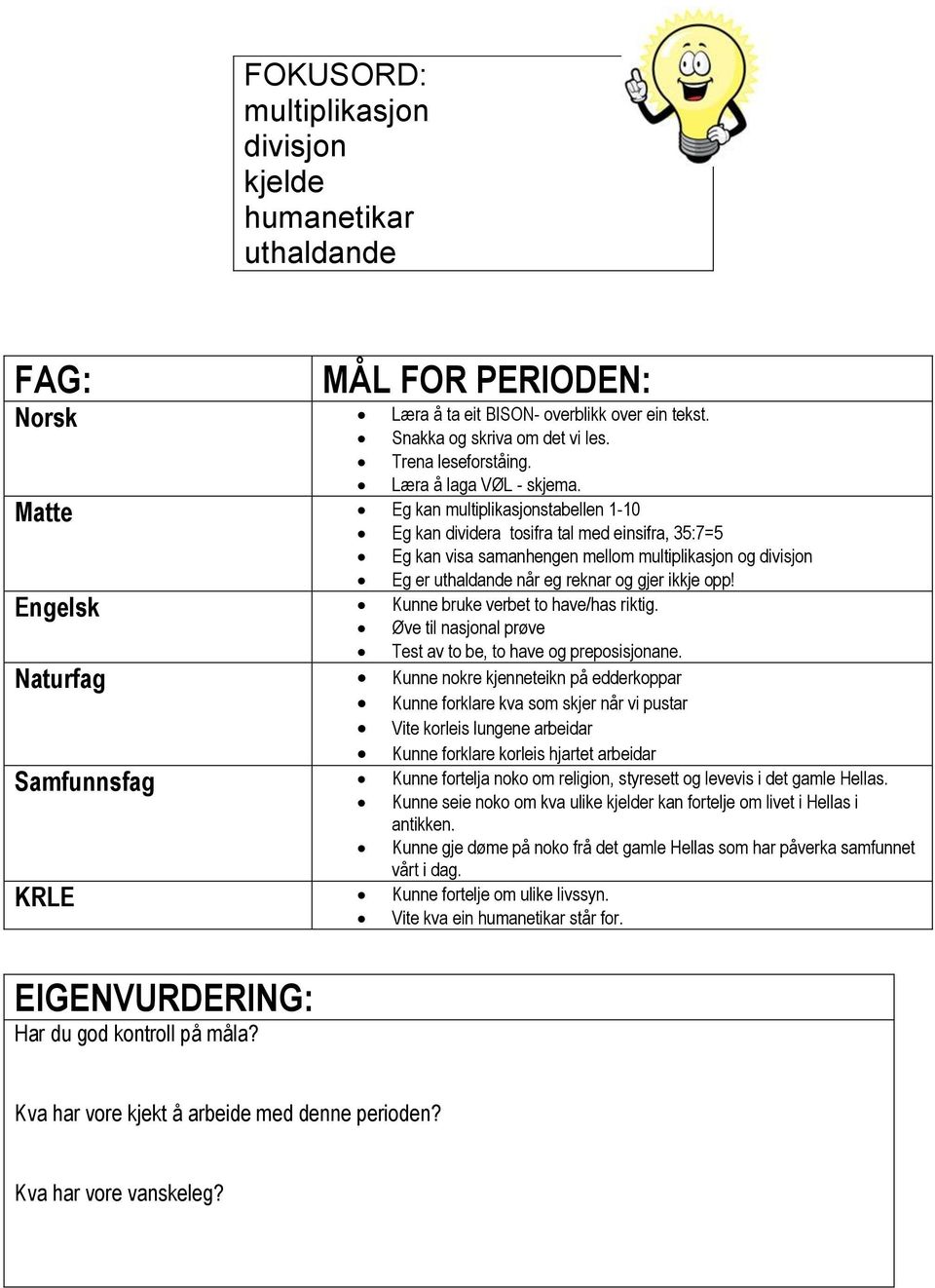 Matte Eg kan multiplikasjonstabellen 1-10 Eg kan dividera tosifra tal med einsifra, 35:7=5 Eg kan visa samanhengen mellom multiplikasjon og divisjon Eg er uthaldande når eg reknar og gjer ikkje opp!