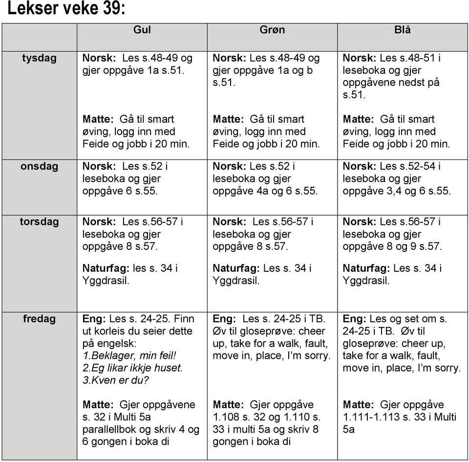 24-25. Finn ut korleis du seier dette på engelsk: 1.Beklager, min feil! 2.Eg likar ikkje huset. 3.Kven er du? Eng: Les s. 24-25 i TB.