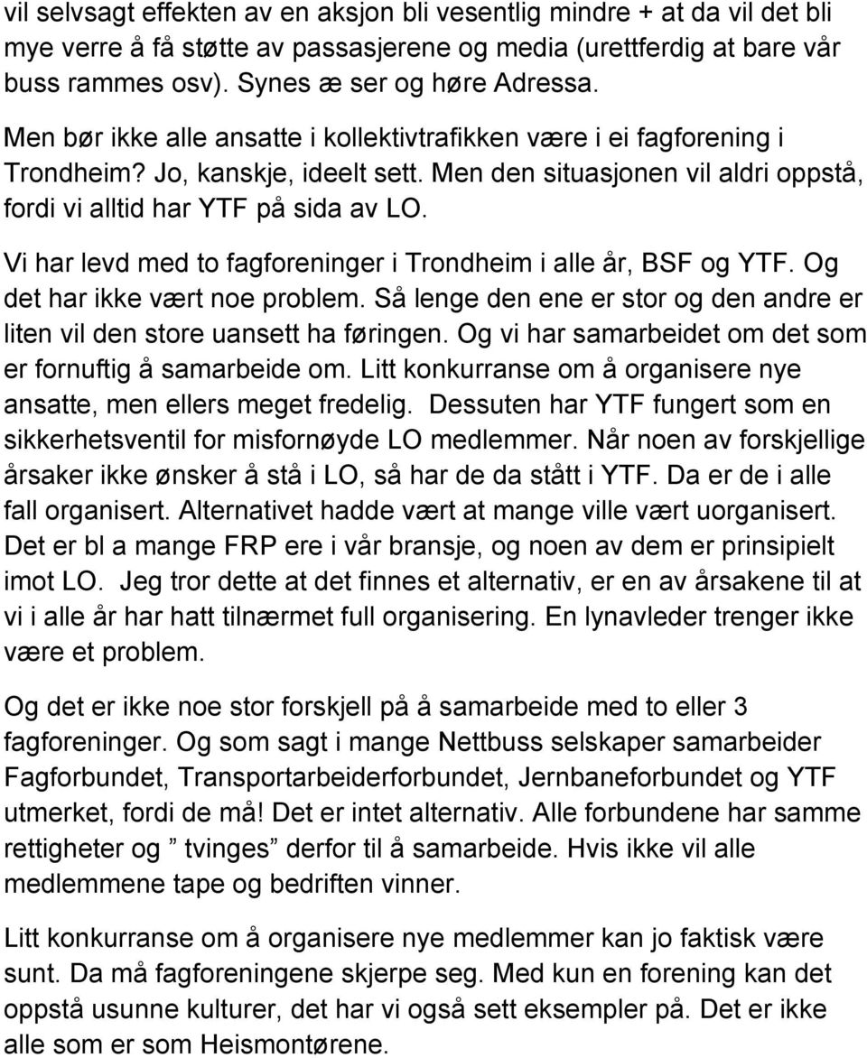 Vi har levd med to fagforeninger i Trondheim i alle år, BSF og YTF. Og det har ikke vært noe problem. Så lenge den ene er stor og den andre er liten vil den store uansett ha føringen.